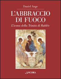 L'abbraccio di fuoco. L'icona della Trinit&agrave; di Rubl&euml;v