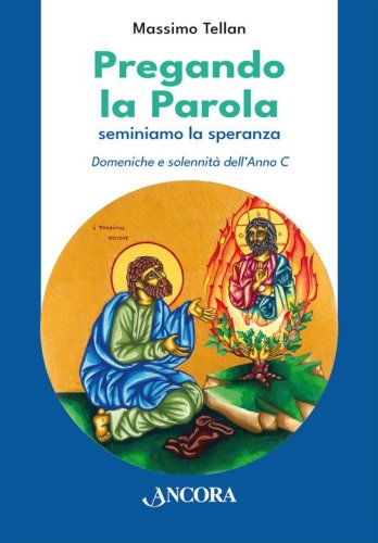 Pregando la parola. Seminiamo la speranza. Domeniche e solennit&agrave; dell'Anno C