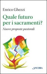 Quale futuro per i sacramenti? Nuove proposte pastorali