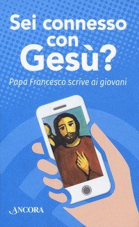 Sei connesso con Ges&ugrave;? Papa Francesco scrive ai giovani