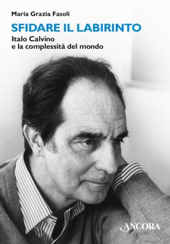 Sfidare il labirinto. Italo Calvino e la complessità del mondo
