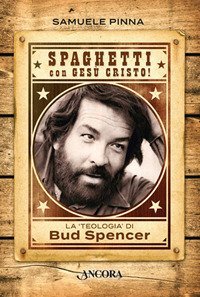 Spaghetti con Ges&ugrave; Cristo! La teologia di Bud Spencer