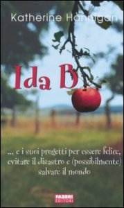 Ida B... e i suoi progetti per essere felice, evitare il disastro e (possibilmente) salvare il mondo
