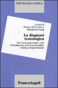 La diagnosi testologica. Test neuropsicologici, test d'intelligenza, test di personalit&agrave;, testing computerizzato