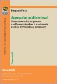 Aggregazioni pubbliche locali. Forme associative nel governo e nell'amministrazione tra autonomia politica, territorialit&agrave; e governance