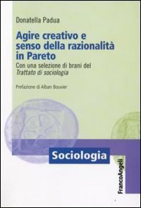 Agire creativo e senso della razionalit&agrave; in Pareto. Con una selezione di brani del &laquo;Trattato di sociologia&raquo;