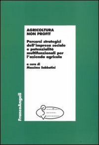 Agricoltura non profit. Percorsi strategici dell'impresa sociale e potenzialit&agrave; multifunzionali per l'azienda agricola