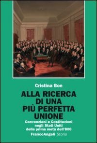 Alla ricerca di una pi&ugrave; perfetta unione. Convenzioni e Costituzioni negli Stati Uniti della prima met&agrave; dell'800