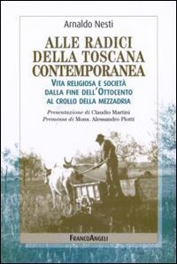 Alle radici della Toscana contemporanea. Vita religiosa e societ&agrave; dalla fine dell'Ottocento al crollo della mezzadria