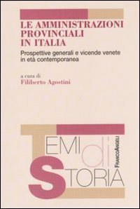 Le amministrazioni provinciali in Italia. Prospettive generali e vicende venete in et&agrave; contemporanea