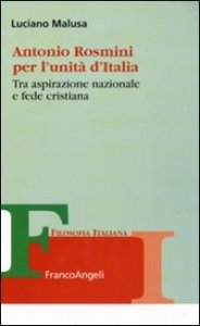 Antonio Rosmini per l'unit&agrave; d'Italia. Tra aspirazione nazionale e fede cristiana