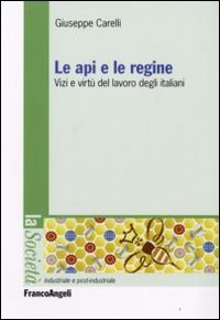 Le api e le regine. Vizi e virt&ugrave; del lavoro degli italiani