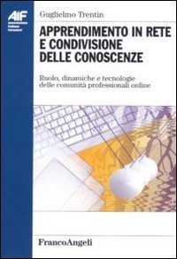 Apprendimento in rete e condivisione delle conoscenze. Ruolo, dinamiche e tecnologie delle comunit&agrave; professionali on-line