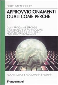 Approvvigionamenti: quali, come, perch&eacute;. Guida pratica alle strategie e alle tecniche di pianificazione, organizzazione e controllo degli approvvigionamenti
