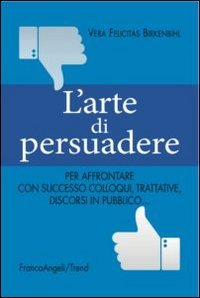 L'arte di persuadere. Come affrontare con successo i propri compiti di comunicazione: da colloqui e trattative difficili a discorsi in pubblico