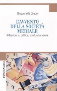 L'avvento della societ&agrave; mediale. Riflessioni su politica, sport, educazione