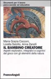 Il bambino creatore. Aspetti esplorativi, integrativi e cognitivi del gioco con gli elementi della natura