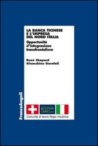 La banca Ticinese e l'impresa del Nord Italia. Opportunit&agrave; d'integrazione transfrontaliera