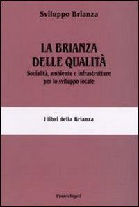 La Brianza delle qualit&agrave;. Socialit&agrave;, ambiente e infrastrutture per lo sviluppo locale