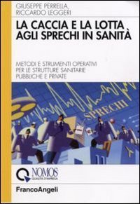 La caccia e la lotta agli sprechi in sanit&agrave;. Metodi e strumenti operativi per le strutture sanitarie pubbliche e private