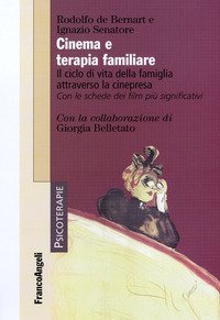 Cinema e terapia familiare. Il ciclo di vita della famiglia attraverso la cinepresa. Con le schede dei film pi&ugrave; significativi