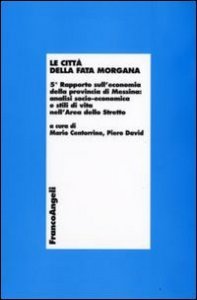 Le citt&agrave; della Fata Morgana. 5&deg; Rapporto sull'economia della provincia di Messina: analisi socio-economica e stili di vita dell'area dello Stretto
