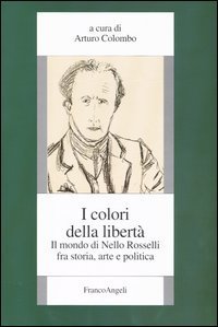 I colori della libert&agrave;. Il mondo di Nello Rosselli fra storia, arte e politica