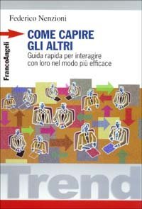 Come capire gli altri. Guida rapida per interagire con loro nel modo pi&ugrave; efficace
