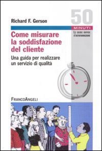 Come misurare la soddisfazione del cliente. Una guida per realizzare un servizio di qualit&agrave;