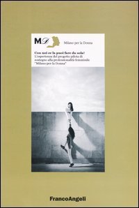 Con noi ce la puoi fare da sola! L'esperienza del progetto pilota di sostegno alla professionalit&agrave; femminile &laquo;Milano per la donna&raquo;