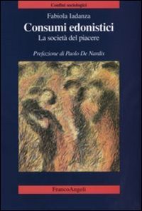 Consumi edonistici. La societ&agrave; del piacere