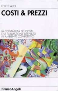 Costi & prezzi. La contabilit&agrave; dei costi e la formazione dei prezzi in ambiente competitivo