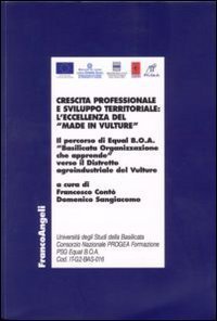 Crescita professionale e sviluppo territoriale: l'eccellenza del &laquo;Made in Vulture&raquo;. Il percorso di Equal B.O.A. &laquo;Basilicata Organizzazione che apprende&raquo;...