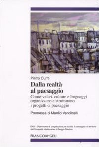 Dalla realt&agrave; al paesaggio. Come valori, culture e linguaggi organizzano e strutturano i progetti di paesaggio