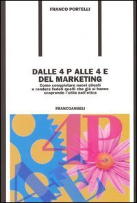 Dalle 4 P alle 4 E del marketing. Come conquistare nuovi clienti e rendere fedeli quelli che gi&agrave; si hanno scoprendo l'utile nell'etica