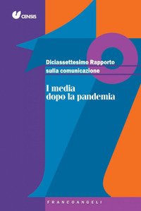 Diciassettesimo Rapporto Sulla Comunicazione. I Media Dopo La Pandemia