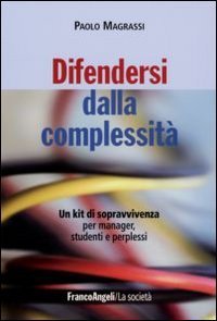 Difendersi Dalla Complessita`. Un Kit Di Sopravvivenza Per Ma