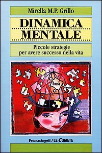 Dinamica Mentale. Piccole Strategie Per Avere Successo Nella