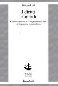 I diritti esigibili. Guida normativa all'integrazione sociale delle persone con disabilit&agrave;