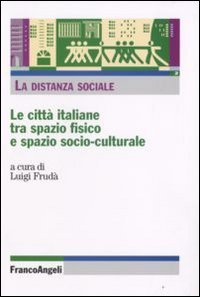La distanza sociale. Le citt&agrave; italiane tra spazio fisico e spazio socio-culturale