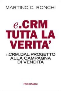 E.Crm tutta la verit&agrave;. E.Crm, dal progetto alla campagna di vendita