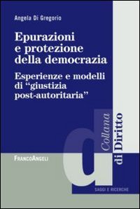 Epurazioni e protezione della democrazia. Esperienze e modelli di &laquo;giustizia post-autoritaria&raquo;