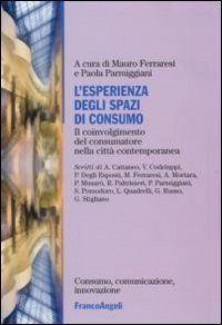 L'esperienza degli spazi di consumo. Il coinvolgimento del consumatore nella citt&agrave; contemporanea