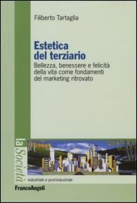 Estetica del terziario. Bellezza, benessere e felicit&agrave; della vita come fondamenti del marketing ritrovato