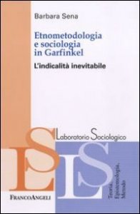 Etnometodologia e sociologia in Garfinkel. L'indicalit&agrave; inevitabile