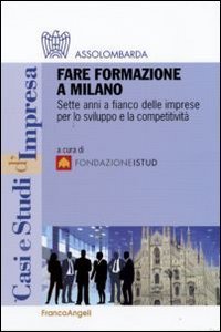 Fare formazione a Milano. Sette anni a fianco delle imprese per lo sviluppo e la competitivit&agrave;
