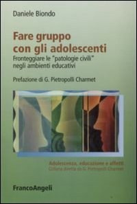 Fare gruppo con gli adolescenti. Fronteggiare le &laquo;patologie civili&raquo; negli ambienti educativi