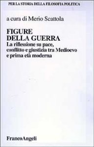 Figure della guerra. La riflessione su pace, dissidio e giustizia tra Medioevo e la prima et&agrave; moderna