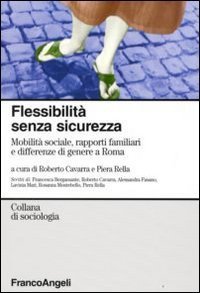 Flessibilit&agrave; senza sicurezza. Mobilit&agrave; sociale rapporti familiari e differenze di genere a Roma