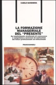 La formazione manageriale del &laquo;presente&raquo;. Da trasferimento strutturato di conoscenze e competenze a processo di costruzione del futuro professionale ed istituzionale